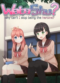 WataShu - Why Can't I Stop Being the Heroine?